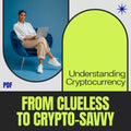 From Clueless to Crypto-Savvy: A Beginner’s Guide to Understanding Digital Currency, Blockchain, and the Crypto World